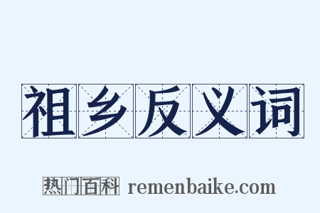 祖乡反义词是什么意思的图片